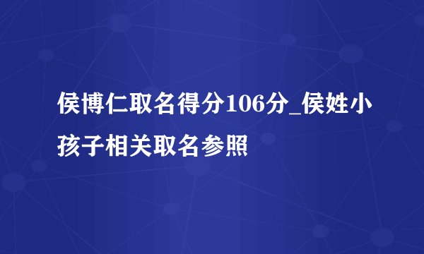 侯博仁取名得分106分_侯姓小孩子相关取名参照