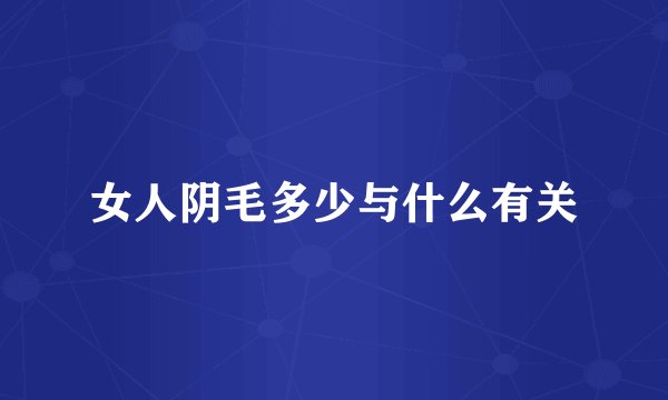 女人阴毛多少与什么有关