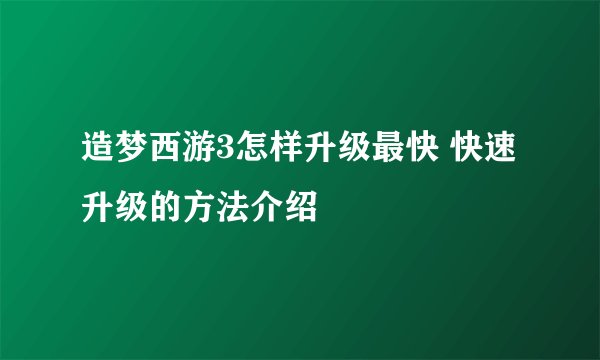 造梦西游3怎样升级最快 快速升级的方法介绍