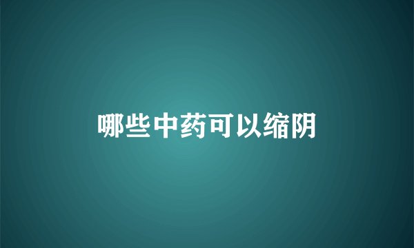 哪些中药可以缩阴