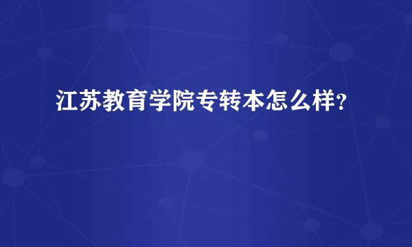 江苏教育学院专转本怎么样？