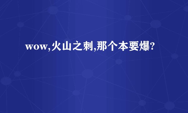 wow,火山之刺,那个本要爆?