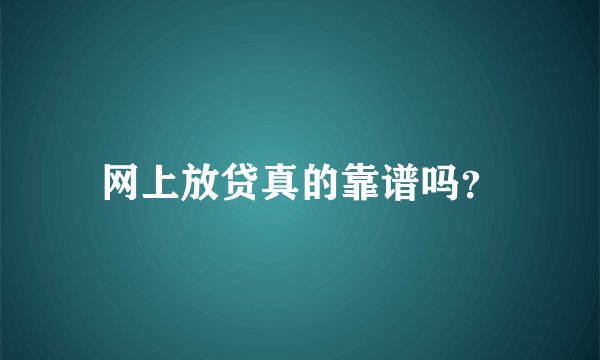 网上放贷真的靠谱吗?