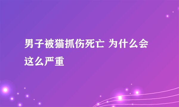 男子被猫抓伤死亡 为什么会这么严重
