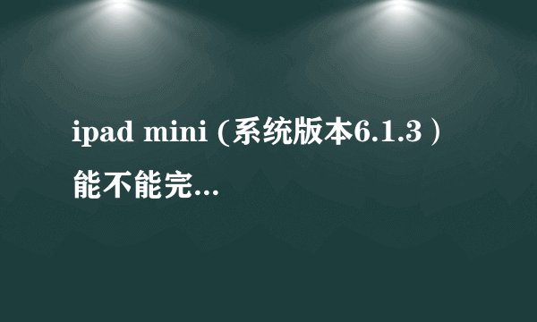ipad mini (系统版本6.1.3）能不能完美越狱?操作方法如何？
