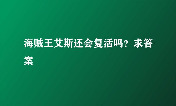 海贼王艾斯还会复活吗？求答案
