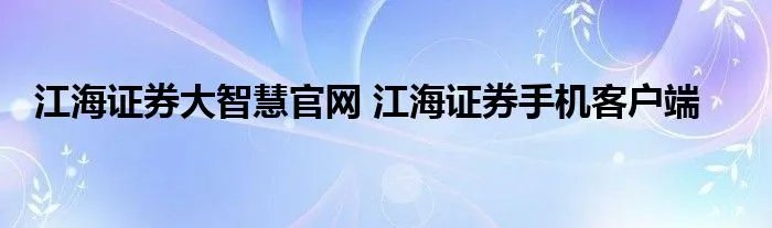 江海证券大智慧官网 江海证券手机客户端