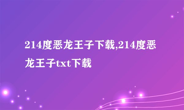 214度恶龙王子下载,214度恶龙王子txt下载
