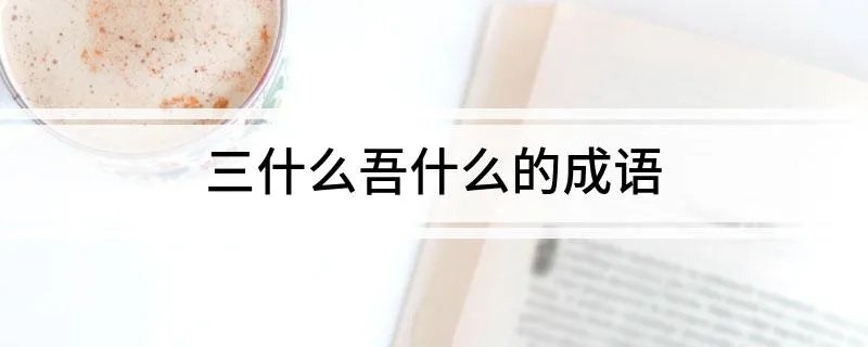 三什么吾什么的成语