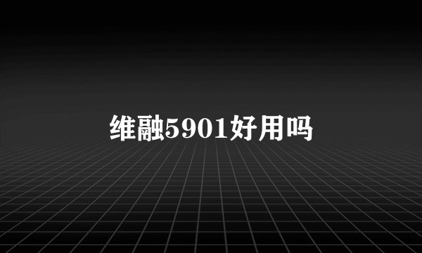 维融5901好用吗