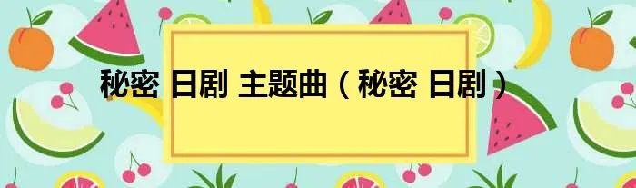 秘密 日剧 主题曲（秘密 日剧）