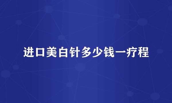 进口美白针多少钱一疗程