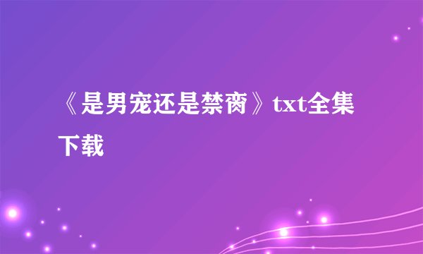 《是男宠还是禁脔》txt全集下载