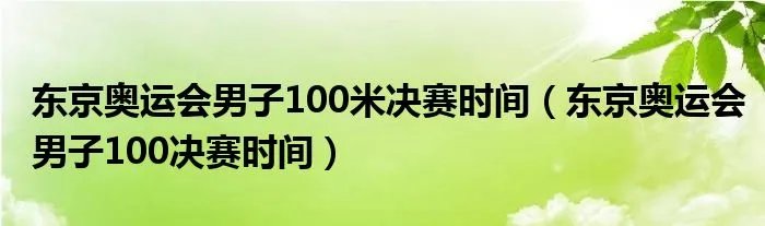东京奥运会男子100米决赛时间（东京奥运会男子100决赛时间）