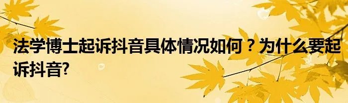 法学博士起诉抖音具体情况如何?为什么要起诉抖音?