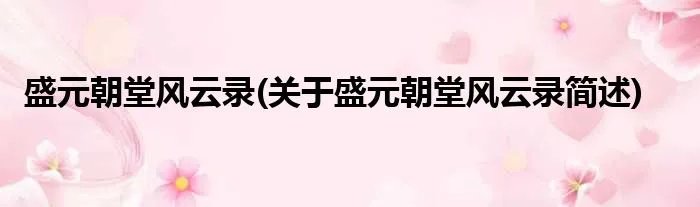 盛元朝堂风云录(关于盛元朝堂风云录简述)