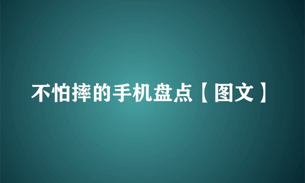 不怕摔的手机盘点【图文】