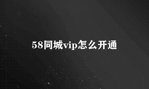 58同城vip怎么开通