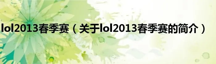 lol2013春季赛（关于lol2013春季赛的简介）