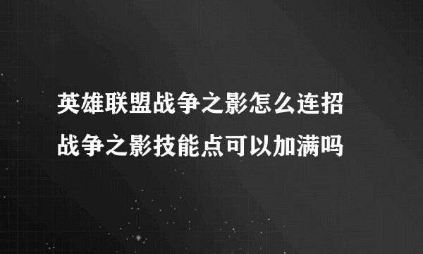 英雄联盟战争之影怎么连招 战争之影技能点可以加满吗