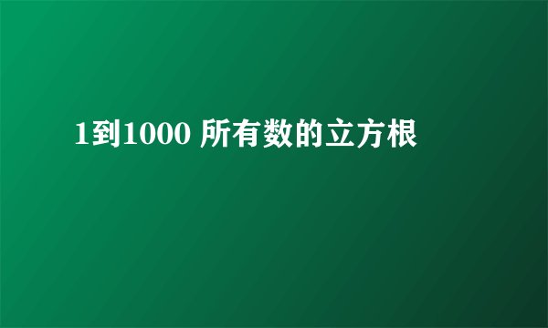 1到1000 所有数的立方根