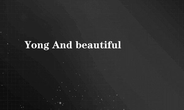 Yong And beautiful