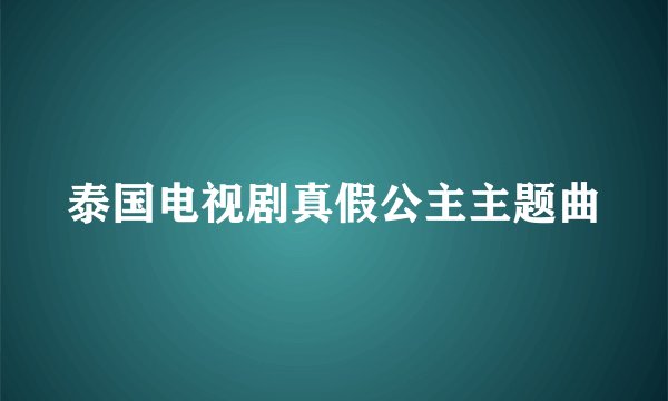 泰国电视剧真假公主主题曲