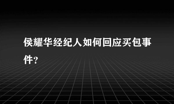 侯耀华经纪人如何回应买包事件？