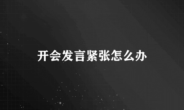 开会发言紧张怎么办