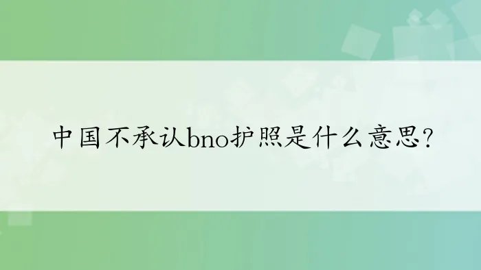 中国不承认bno护照是什么意思?