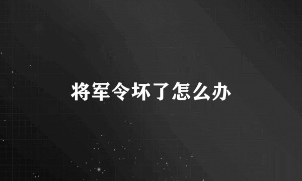 将军令坏了怎么办