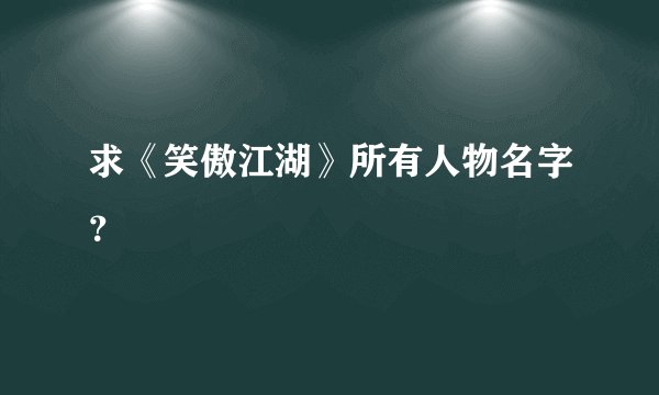 求《笑傲江湖》所有人物名字？
