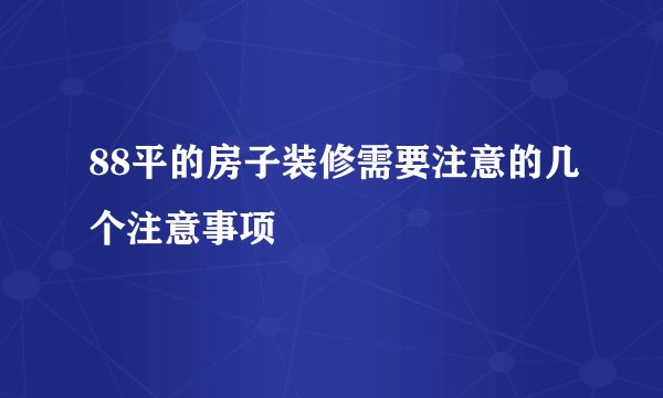 88平的房子装修需要注意的几个注意事项