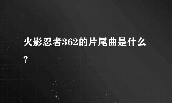 火影忍者362的片尾曲是什么?