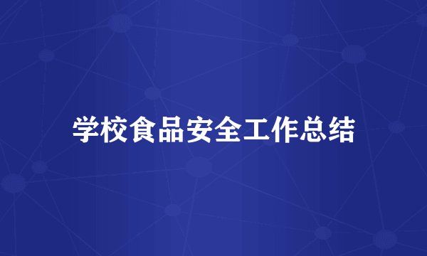 学校食品安全工作总结