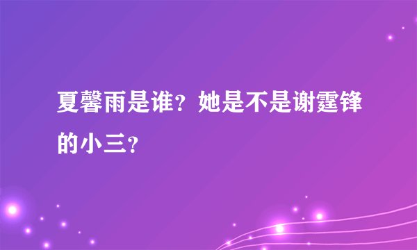 夏馨雨是谁？她是不是谢霆锋的小三？