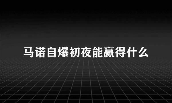 马诺自爆初夜能赢得什么