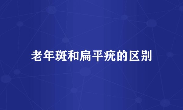 老年斑和扁平疣的区别