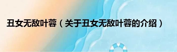 丑女无敌叶蓉(关于丑女无敌叶蓉的介绍)