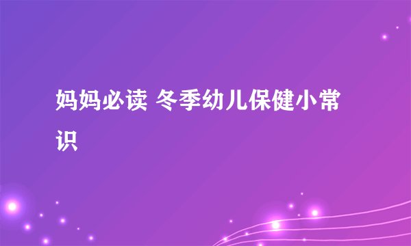 妈妈必读 冬季幼儿保健小常识