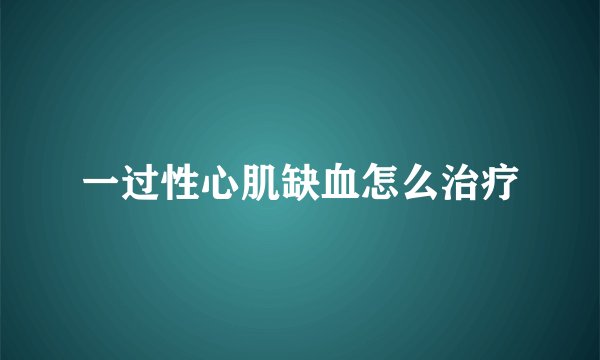 一过性心肌缺血怎么治疗