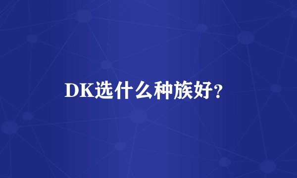 DK选什么种族好？