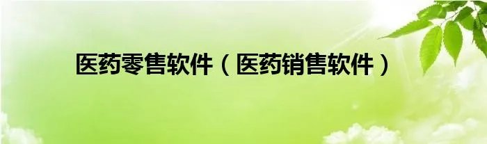 医药零售软件(医药销售软件)