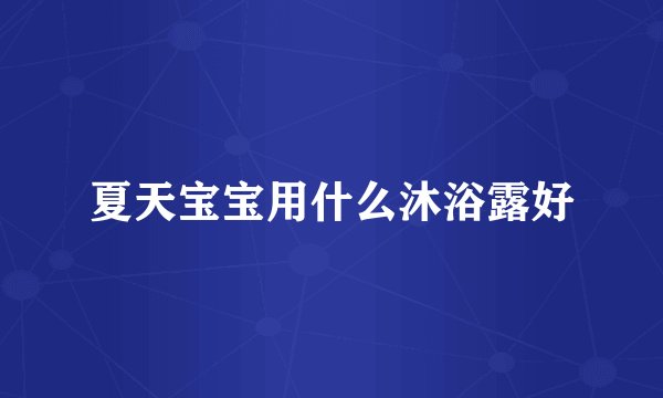 夏天宝宝用什么沐浴露好