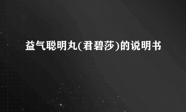 益气聪明丸(君碧莎)的说明书