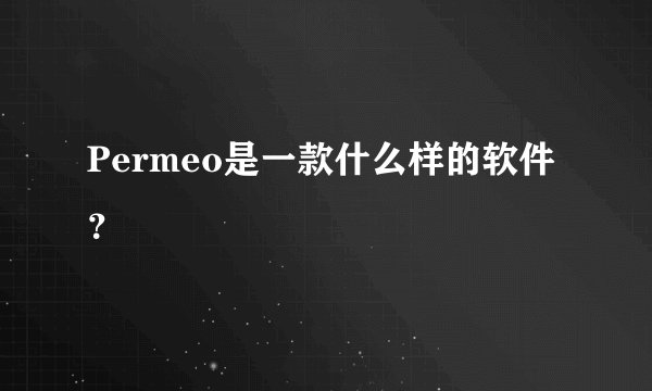Permeo是一款什么样的软件？