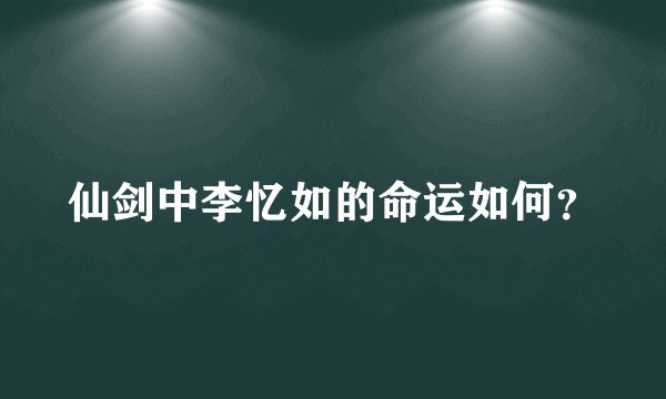 仙剑中李忆如的命运如何？