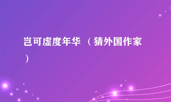 岂可虚度年华 （猜外国作家）