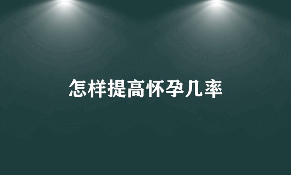 怎样提高怀孕几率