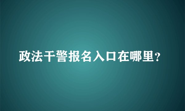 政法干警报名入口在哪里？